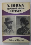 N. IORGA SCRISORI CATRE CATINCA , 1900 - 1939 , editate de ANDREI PIPPIDI , APARUTA 1991