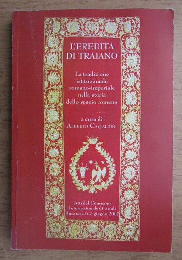 L&#039;eredita&#039;di Traiano... nella storia dello spazio romeno/ Alberto Castaldini