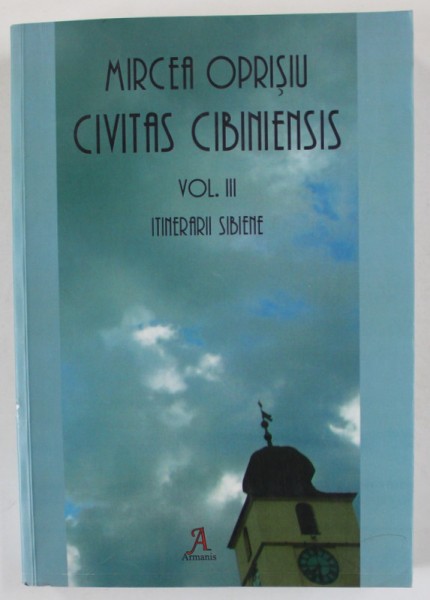 MIRCEA OPRISIU , CIVITAS CIBINIENSIS , VOLUMUL III : ITINERARII SIBIENE , 2017
