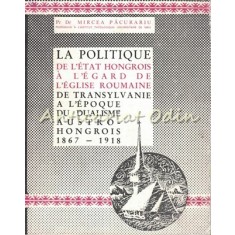 La Politique De L`Etat Hongrois A L`Egard De L`Eglise Roumaine - M. Pacurariu