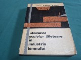 UTILIZAREA SCULELOR TĂIETOARE &Icirc;N INDUSTRIA LEMNULUI * A. RADU / 1972 * 4 2 7