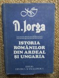 Istoria Romanilor din Ardeal si Ungaria - Nicolae Iorga (Carte de Istorie)