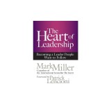 The Heart of Leadership: Becoming a Leader People Want to Follow