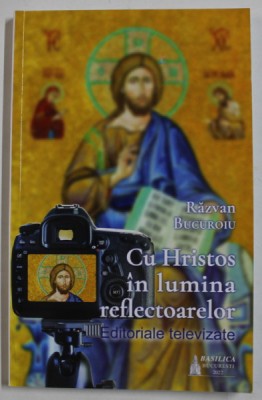 CU HRISTOS IN LUMINA REFLECTOARELOR , EDITORIALE TELEVIZATE de RAZVAN BUCUROIU , 2022 foto