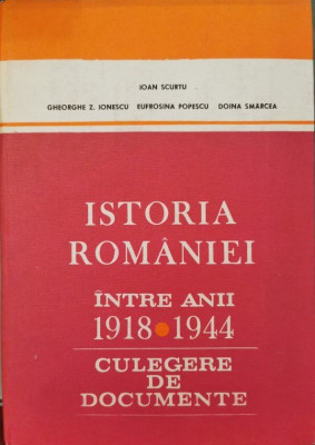 Istoria Romaniei intre anii 1918-1944. Culegere de documente - Conf. dr. Ioan Scurtu (coord.) foto