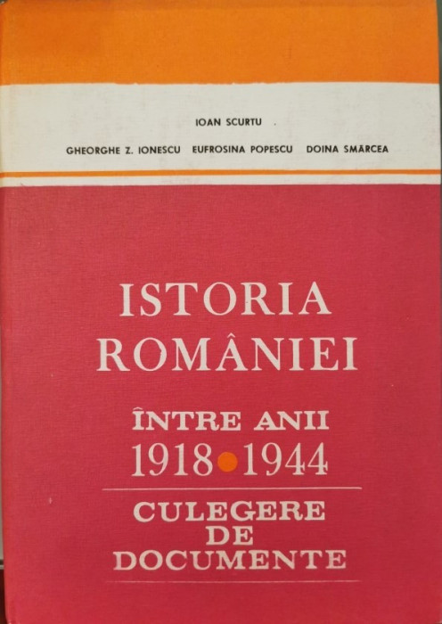 Istoria Romaniei intre anii 1918-1944. Culegere de documente - Conf. dr. Ioan Scurtu (coord.)