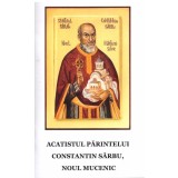 Acatistul părintelui Constantin S&acirc;rbu, noul Mucenic - ***