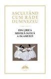 Ascultand cum rade Dumnezeu. Din lirica mistica sufica a Islamului