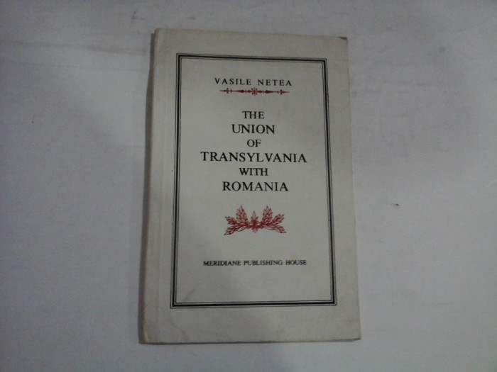 THE UNION OF TRANSYLVANIA WITH ROMANIA - Vasile NETEA