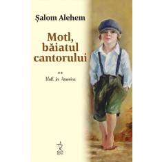 Motl, baiatul cantorului. Volumul II &ndash; Motl, in America &ndash; Salom Alehem