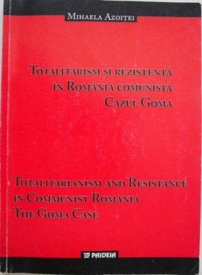 Totalitarism si rezistenta in Romania comunista. Cazul Goma - Mihaela Azoitei (cateva sublinieri) foto