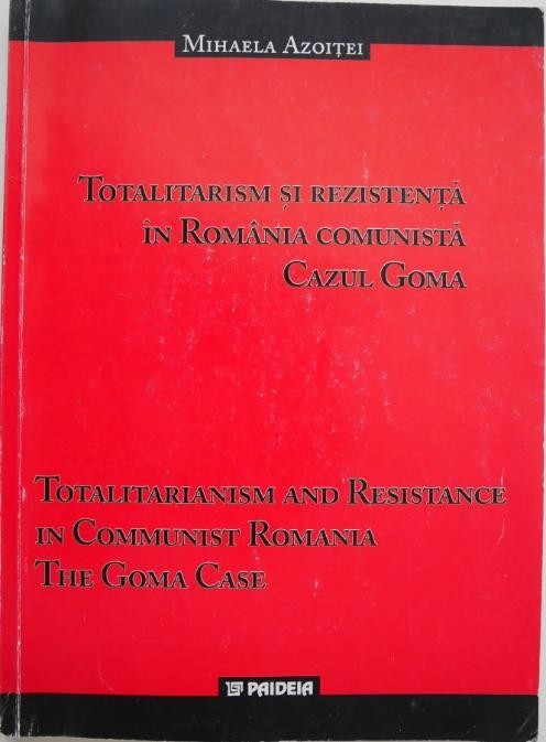 Totalitarism si rezistenta in Romania comunista. Cazul Goma - Mihaela Azoitei (cateva sublinieri)