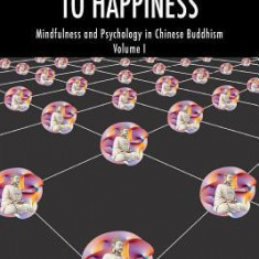 Six Pathways to Happiness: Mindfulness and Psychology in Chinese Buddhism - Volume I