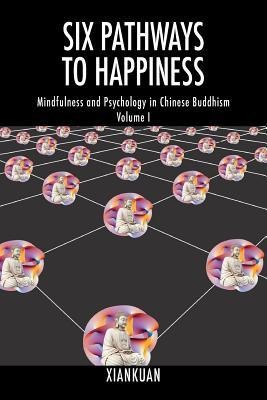 Six Pathways to Happiness: Mindfulness and Psychology in Chinese Buddhism - Volume I foto