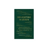 Delighting in Jesus: Rhythms to Restore Joy When You Feel Burdened, Broken, or Burned-Out