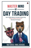 Master Mind of Day Trading: How to Make Money in Intraday Trading Using Market Profile &amp; Price Action Rule Based Techniques