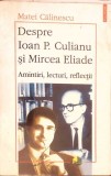 DESPRE IOAN P. CULIANU SI MIRCEA ELIADE. AMINTIRI, LECTURI, REFLECTII-MATEI CALINESCU-367332