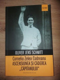 Corneliu Zelea Codreanu: Ascensiunea si caderea &bdquo;capitanului&rdquo; - Oliver Jens Schmitt, Humanitas