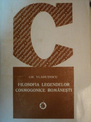 FILOSOFIA LEGENDELOR COSMOGONICE ROMANESTI de GH. VLADUTESCU , 1982 foto