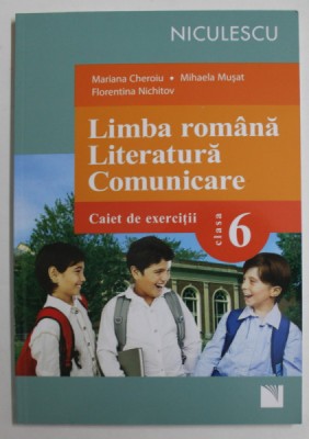 LIMBA ROMANA , LITERATURA , COMUNICARE , CAIET DE EXERCITII , CLASA A VI - A de MARIANA CHEROIU ... FLORENTINA NICHITOV , 2017 foto