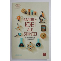 MARILE IDEI ALE STIINTEI - O INTRODUCERE COMPLETA de JON EVANS , 2021