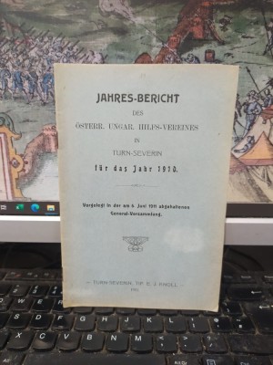Jahres Bericht des Osterr. Ungar. Hilfs-Verreins in Turn Severin fur das Jahr 1910 Vorgelegt in der am 4 Juni 1911..., Turnu Severin 1911, 179 foto