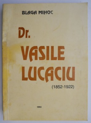 Dr. Vasile Lucaciu (1852-1922). Un luptator pentru Marea Unire &amp;ndash; Blaga Mihoc foto