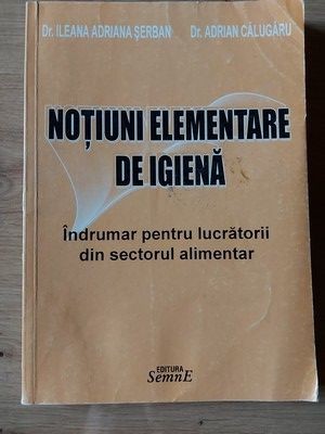 Notiuni elementare de igiena Indrumar pentru lucratorii din sectorul alimentar Ileana Adriana Serban.Adrian Calugaru foto