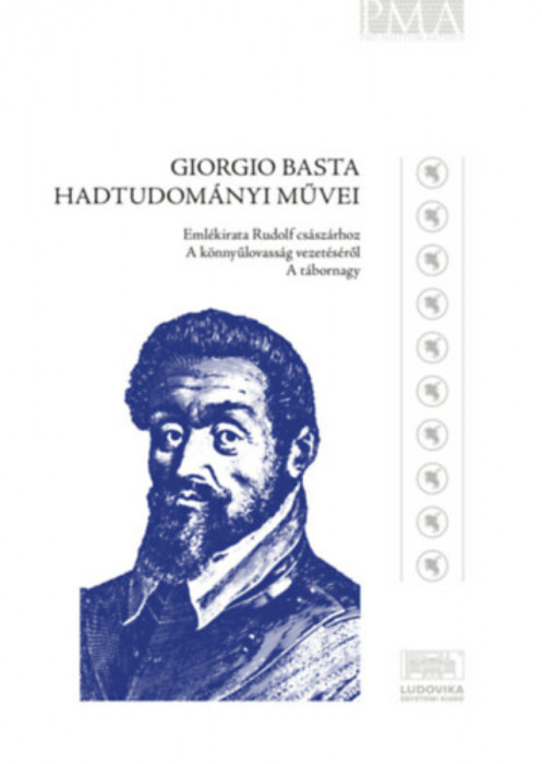 Giorgio Basta hadtudom&aacute;nyi művei - Eml&eacute;kirat Rudolf cs&aacute;sz&aacute;rhoz - A k&ouml;nnyűlovass&aacute;g vezet&eacute;s&eacute;ről - A t&aacute;bornagy - N&eacute;gyesi Lajos