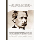 Az ő im&aacute;dott Arany b&aacute;csija - Szemtan&uacute;k &eacute;s &ouml;r&ouml;k&ouml;s&ouml;k - Arany J&aacute;nosr&oacute;l