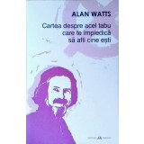 CARTEA DESPRE ACEL TABU CARE TE IMPIEDICA SA AFLI CINE ESTI-ALAN WATTS-258269