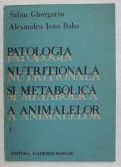 PATOLOGIA NUTRITIONALA SI METABOLICA A ANIMALELOR , VOLUMUL I de SABIN GHERGARIU si ALEXANDRU IOAN BABA , 1990 *SUBLINIERI foto