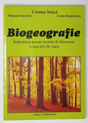 BIOGEOGRAFIE , INDRUMATOR PENTRU LUCRARI DE LABORATOR SI PRACTICA DE TEREN de CRISTINA MUICA ...COSTIN DUMITRASCU , 2004 , DEDICATIE * foto