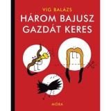H&aacute;rom bajusz gazd&aacute;t keres - fel&uacute;j&iacute;tott - Vig Bal&aacute;zs