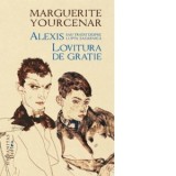 Alexis sau Tratat despre lupta zadarnica. Lovitura de gratie - Marguerite Yourcenar