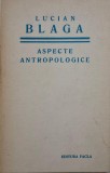 Aspecte antropologice &ndash; Lucian Blaga - Carte Filosofie