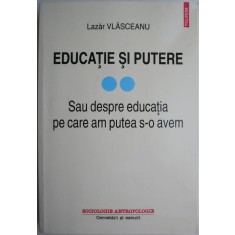 Educatie si putere. Sau despre educatia pe care am putea s-o avem &ndash; Lazar Vlasceanu