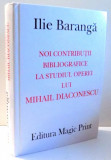 NOI CONTRIBUTII BIBLIOGRAFICE LA STUDIUL OPEREI LUI MIHAI DIACONESCU de ILIE BARANGA , 2009