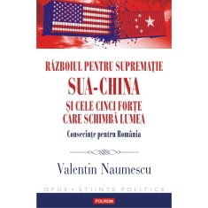 Razboiul pentru suprematie SUA-China si cele cinci forte care schimba lumea - Valentin Naumescu