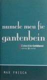 Cumpara ieftin Numele meu fie Gantenbein - Max Frisch - Carte