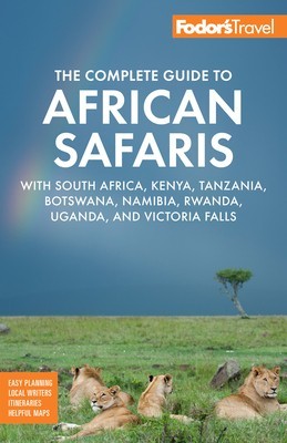 Fodor&#039;s the Complete Guide to African Safaris: With South Africa, Kenya, Tanzania, Botswana, Namibia, Rwanda, Uganda, and Victoria Falls