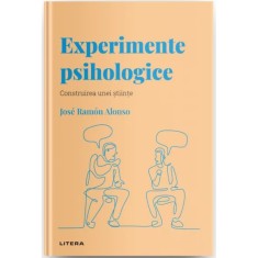 Descopera psihologia. Experimente psihologice. Construirea unei stiinte, Jose Ramon Alonso