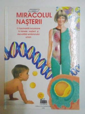 MIRACOLUL NASTERII . O FASCINANTA INCURSIUNE IN TAINELE NASTERII SI DEZVOLTARII EMBRIONULUI UMAN , 1995 foto