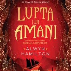 Lupta lui Amani. Trilogia Rebelul nisipurilor Vol.3 - Alwyn Hamilton