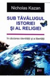 Sub tavalugul istoriei si al religiei - Nicholas Kazan, 2021