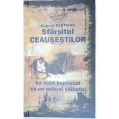 SFARSITUL CEAUSESTILOR.SA MORI IMPUSCAT CA UN ANIMAL SALBATIC - GRIGORE CARTIANU , 2010