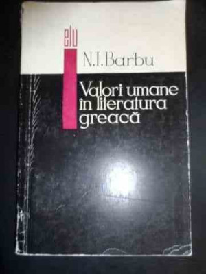 Valori Umane In Literatura Greaca - N.i. Barbu ,545626 foto