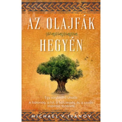 Az olajf&amp;aacute;k hegy&amp;eacute;n - Egy sorsford&amp;iacute;t&amp;oacute; utaz&amp;aacute;s - A b&amp;aacute;tors&amp;aacute;g, a hit, a b&amp;ouml;lcsess&amp;eacute;g &amp;eacute;s a csoda inspir&amp;aacute;l&amp;oacute; t&amp;ouml;rt&amp;eacute;nete - Michael V. Ivanov foto