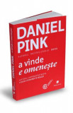 A vinde e omeneste - Daniel Pink, Daniel H. Pink