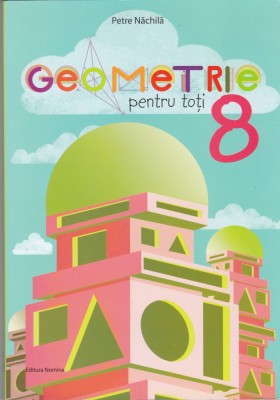 AS - PETRE NACHILA - GEOMETRIE PENTRU TOTI, CL 8 foto